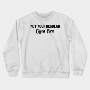 Not Your Regular Gym Bro - Funny Gym - Fitness Humor - Bro Science - Fitness Bro Comedy - Workout Humor Crewneck Sweatshirt